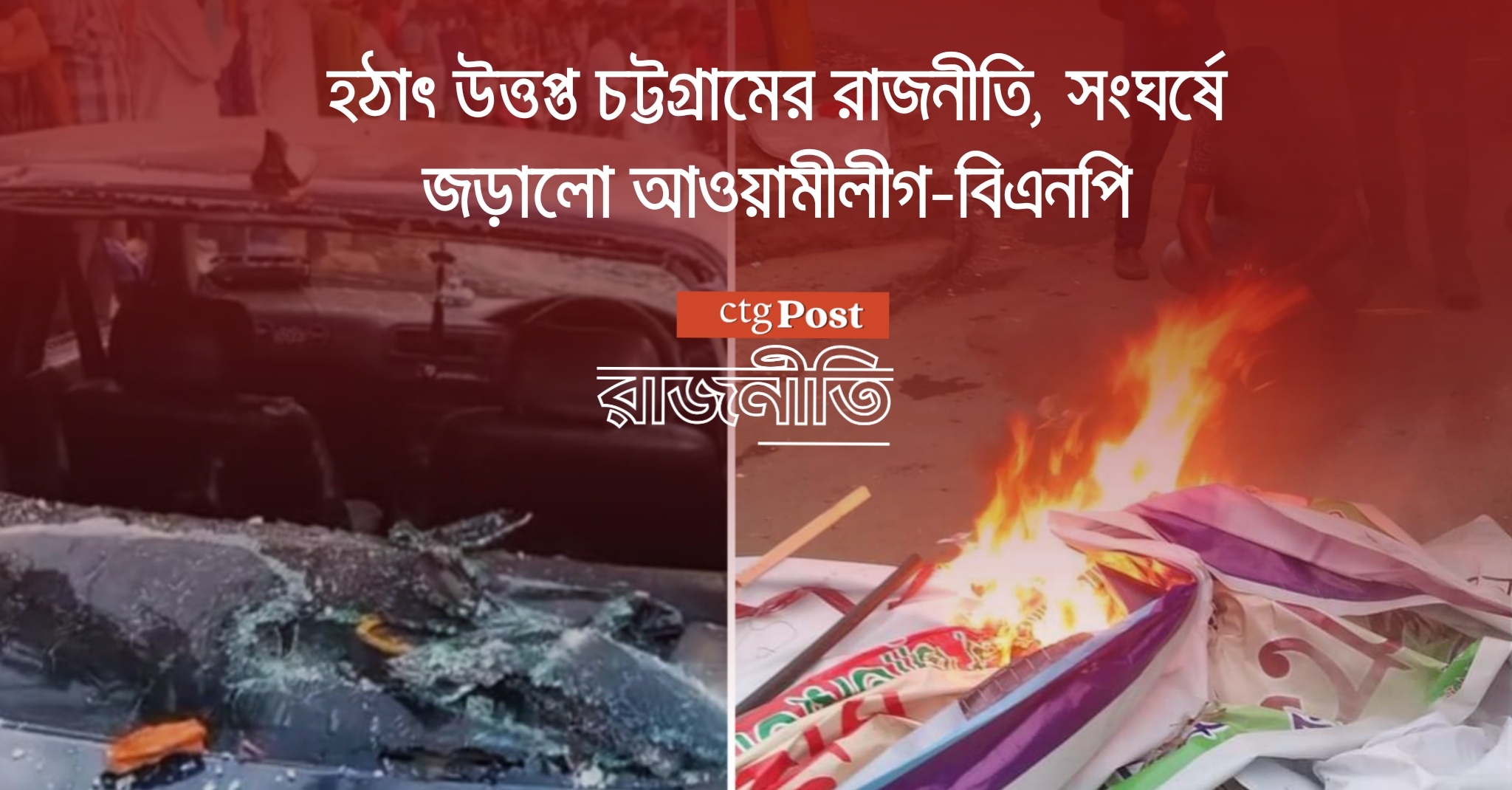 হঠাৎ উত্তপ্ত চট্টগ্রামের রাজনীতি, সংঘর্ষে জড়ালো আওয়ামীলীগ-বিএনপি