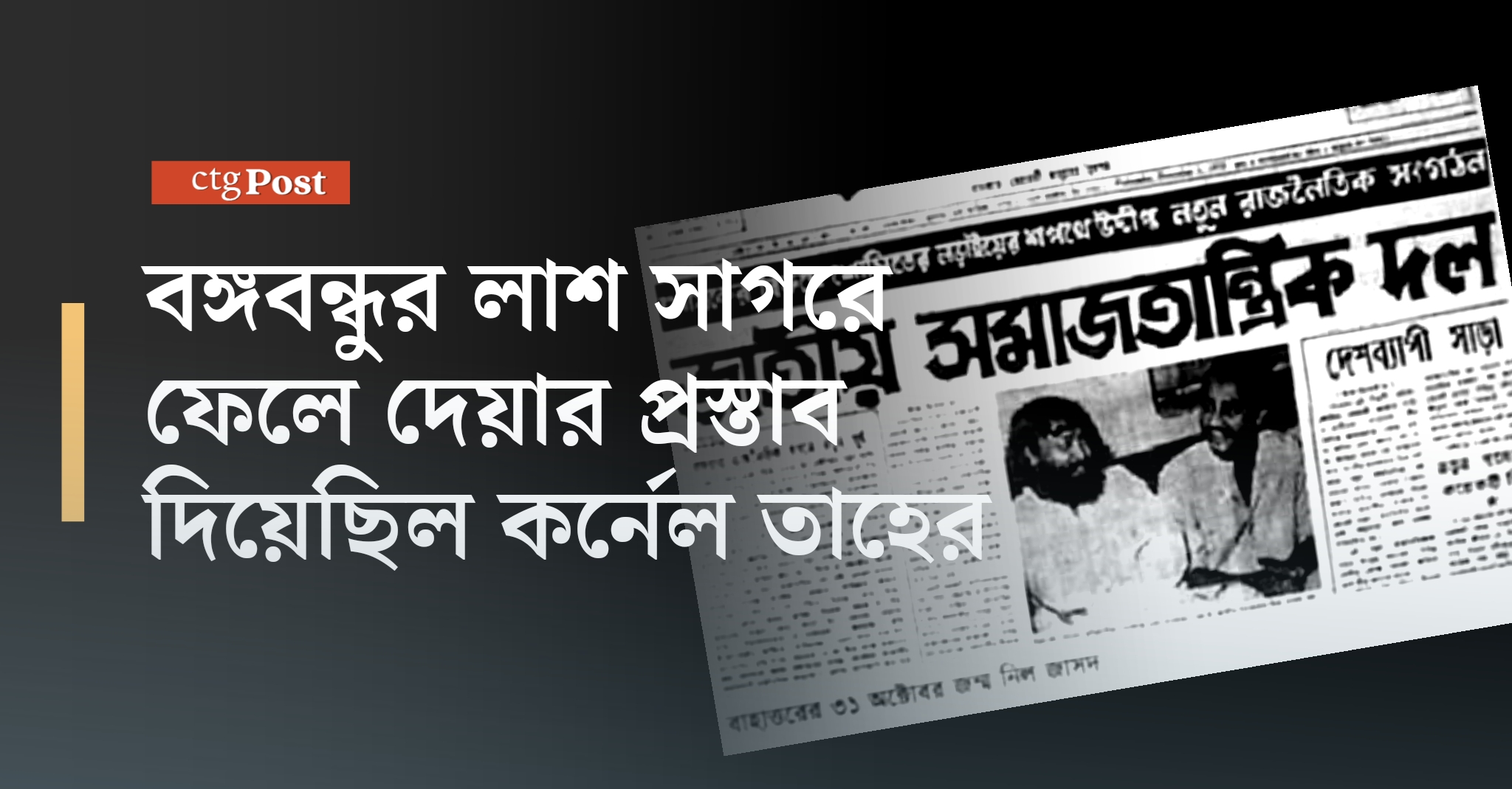 বঙ্গবন্ধুর লাশ সাগরে ফেলে দেয়ার প্রস্তাব দিয়েছিল কর্নেল তাহের!