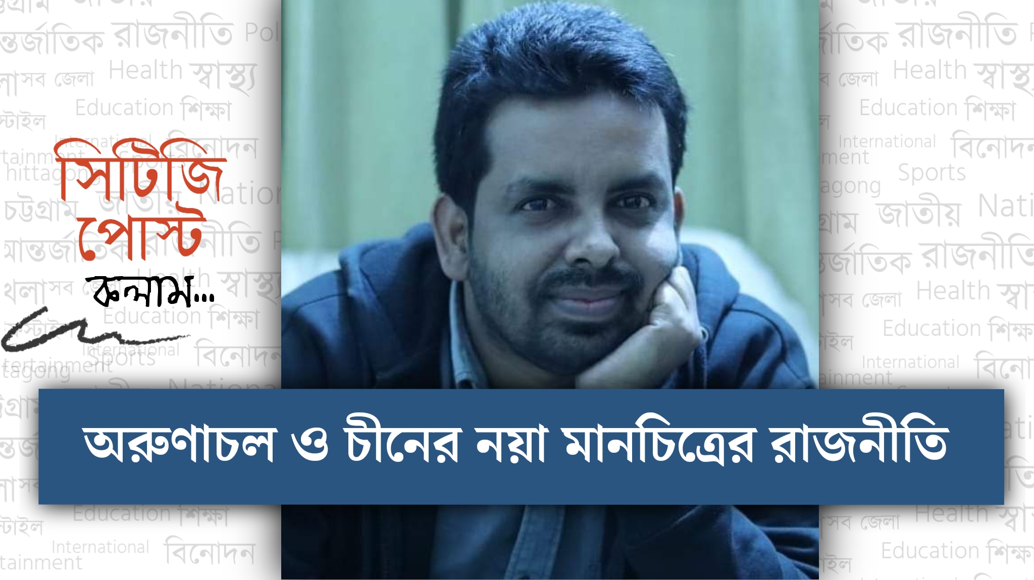 অরুণাচল ও চীনের নয়া মানচিত্রের রাজনীতি &#8211; মো:নিজাম উদ্দিন 